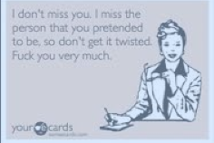 I don't miss you. I miss the person that you pretended to be...