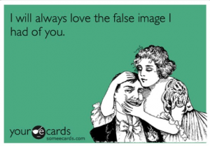 I will always love the false image I had of you
