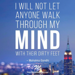 I will not let anyone walk through my mind with their dirty feet - Mahatma Gandhi