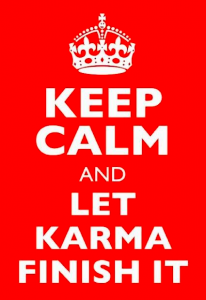 Keep calm and let karma finish it