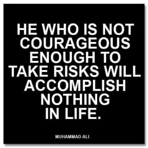 He who is not courageous enough to take risks will accomplish nothing in life - Muhammad Ali